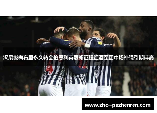 汉尼拔梅布里永久转会伯恩利英冠新征程红酒军团中场补强引期待高
