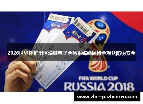 2026世界杯推出区块链电子票务系统确保持票观众防伪安全 2026世界杯推出区块链电子票务系统确保持票观众防伪安全