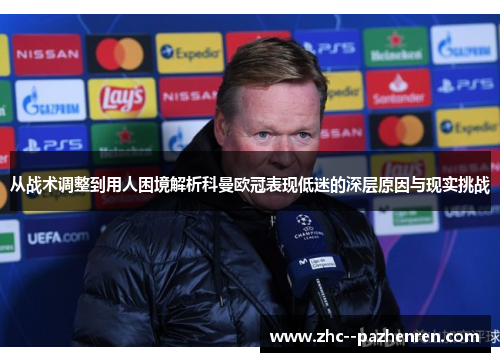 从战术调整到用人困境解析科曼欧冠表现低迷的深层原因与现实挑战