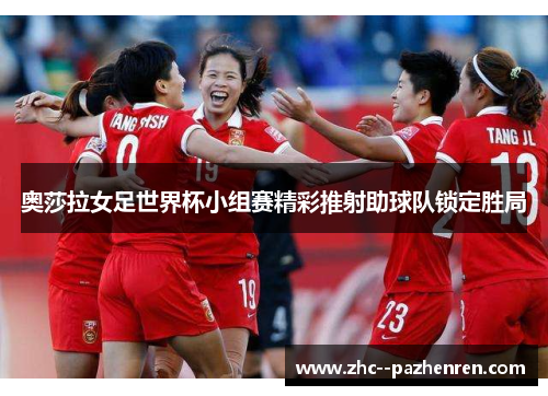 奥莎拉女足世界杯小组赛精彩推射助球队锁定胜局