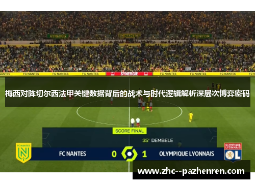 梅西对阵切尔西法甲关键数据背后的战术与时代逻辑解析深层次博弈密码 梅西对阵切尔西法甲关键数据背后的战术与时代逻辑解析深层次博弈密码