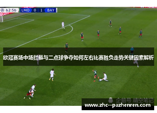 欧冠赛场中场拦截与二点球争夺如何左右比赛胜负走势关键因素解析